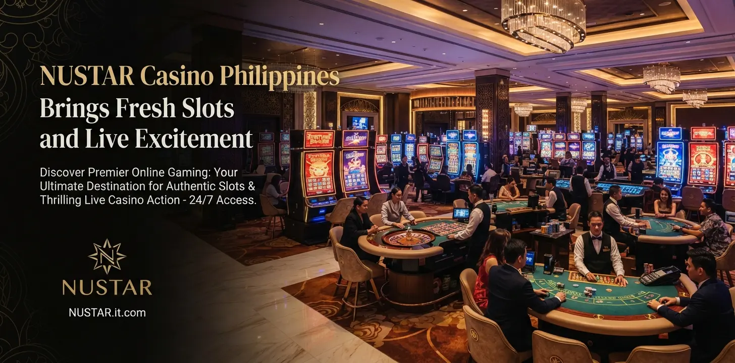 NUSTAR Casino Philippines Brings Fresh Slots and Live Excitement